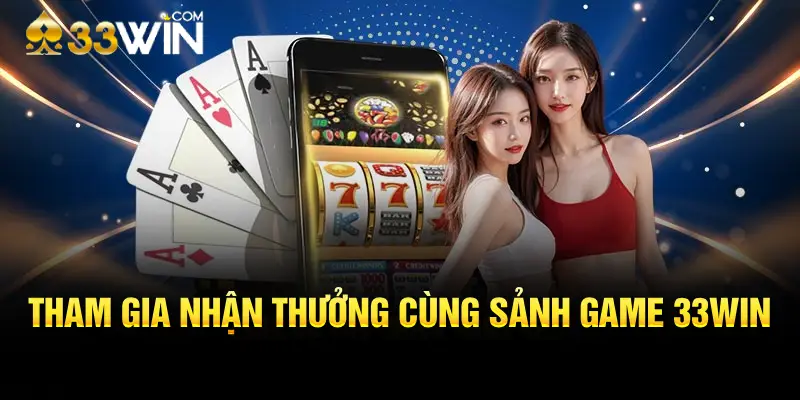 Tham gia nhận thưởng cùng sảnh game 33WIN