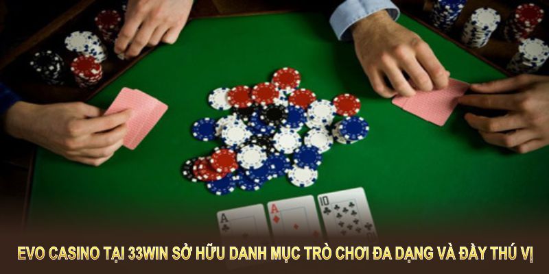 EVO Casino tại 33WIN sở hữu danh mục trò chơi đa dạng và đầy thú vị