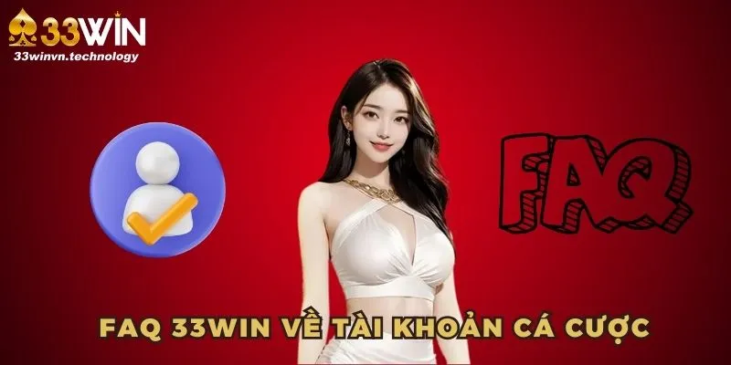 FAQ 33WIN về tài khoản cá cược