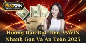 Hướng dẫn rút tiền 33WIN gồm các bước cực kỳ đơn giản