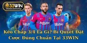 Kèo Chấp 3/4 Là Gì? Bí Quyết Đặt Cược Đúng Chuẩn Tại 33WIN