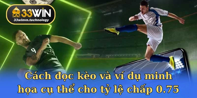 Cách đọc kèo và ví dụ minh họa cụ thể cho tỷ lệ chấp 0.75