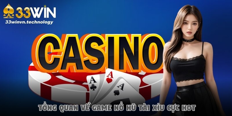 Tổng quan về game nổ hũ tài xỉu cực hot