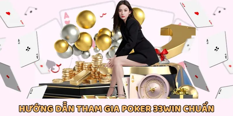 Tham gia poker 33WIN với cách chơi cực đơn giản, dễ tiếp cận